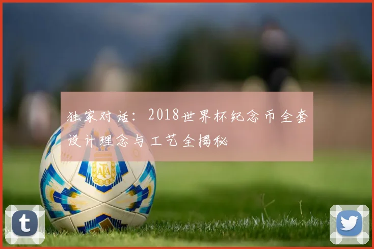 独家对话：2018世界杯纪念币全套设计理念与工艺全揭秘