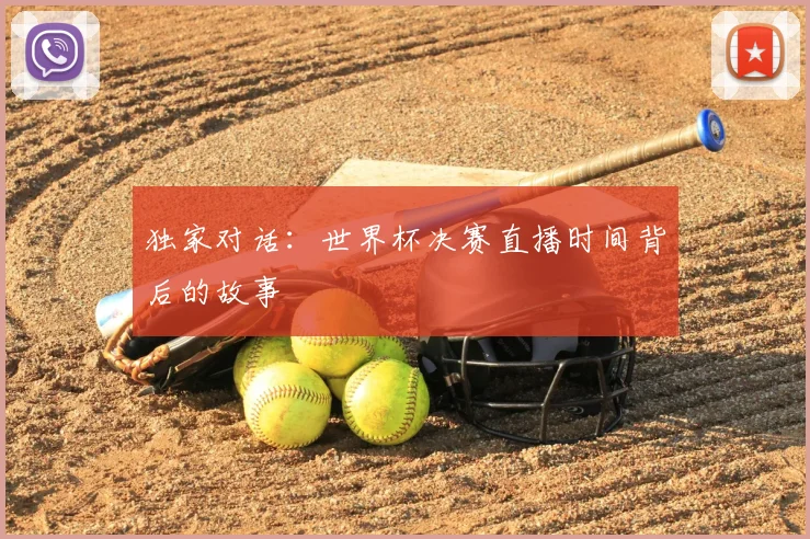 独家对话：世界杯决赛直播时间背后的故事