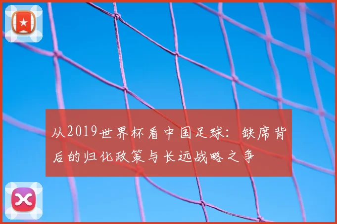 从2019世界杯看中国足球：缺席背后的归化政策与长远战略之争